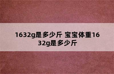 1632g是多少斤 宝宝体重1632g是多少斤